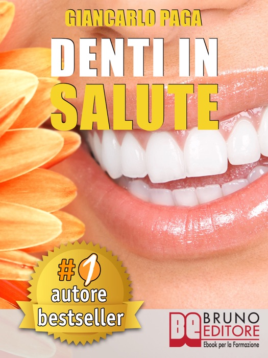 DENTI IN SALUTE. Strategie Per Ottenere Sorrisi Splendidi e Denti Bianchi e Perfetti In Adulti e Bambini.