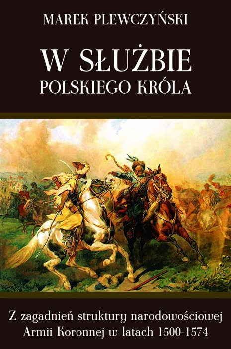 W służbie polskiego króla. Z zagadnień struktury narodowościowej Armii Koronnej w latach 1500-1574