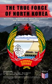 THE TRUE FORCE OF NORTH KOREA: MILITARY, WEAPONS OF MASS DESTRUCTION AND BALLISTIC MISSILES, INCLUDING REACTION OF THE U.S. GOVERNMENT TO THE KOREAN MILITARY THREAT