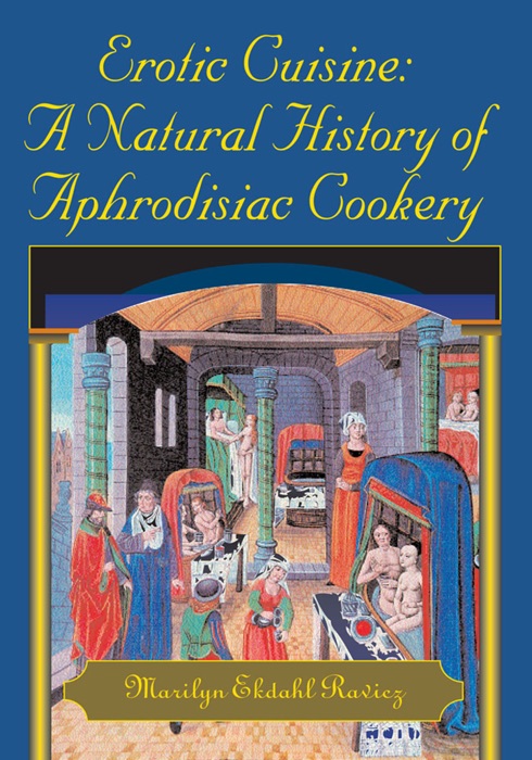 Erotic Cuisine: A Natural History of Aphrodisiac Cookery