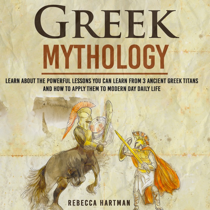 Greek Mythology - Learn About the Powerful Lessons you can Learn from 3 Ancient Greek Titans and How to Apply them to Modern Day Life