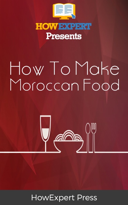 How To Make Moroccan Food: Your Step-By-Step Guide To Morocco Food Recipes