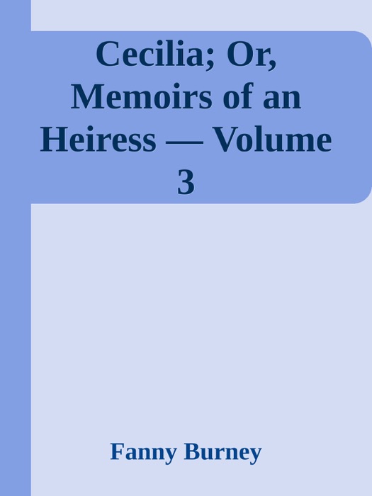 Cecilia; Or, Memoirs of an Heiress — Volume 3