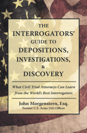 The Interrogators’ Guide to Depositions, Investigations, & Discovery