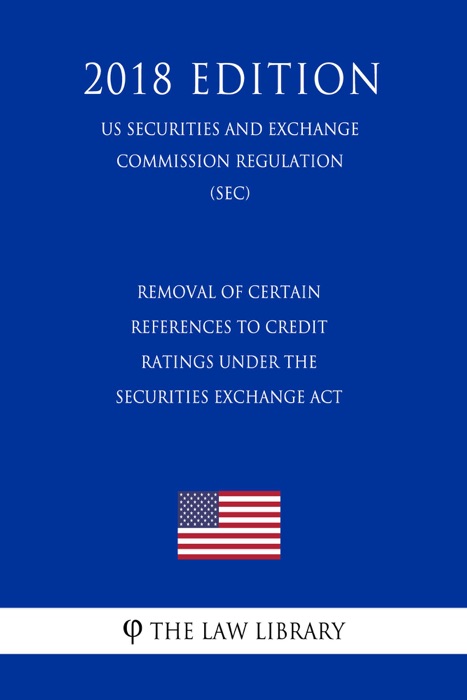 Removal of Certain References to Credit Ratings under the Securities Exchange Act (US Securities and Exchange Commission Regulation) (SEC) (2018 Edition)