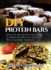 DIY Protein Bars: Healthy, Nutritious, Easy To Make DIY Protein Bar Recipes You Can Make At Home Tonight - Brent Greymore