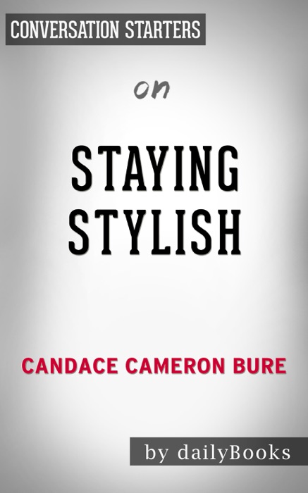 Staying Stylish: Cultivating a Confident Look, Style & Attitude by Candace Cameron Bure: Conversation Starters