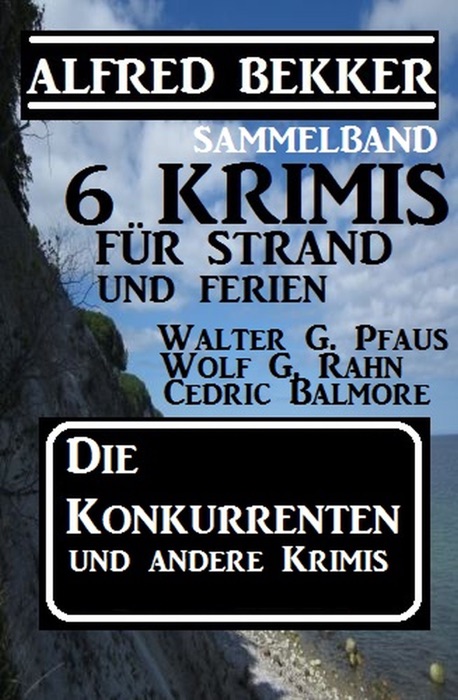 Sammelband 6 Krimis: Die Konkurrenten und andere Krimis für Strand und Ferien