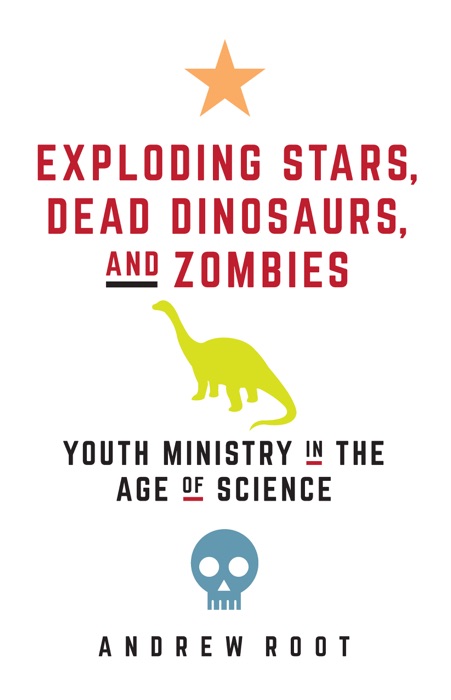 Exploding Stars, Dead Dinosaurs, and Zombies: Youth Ministry in the Age of Science