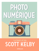 Photo numérique - Le best of de Scott Kelby - Scott Kelby