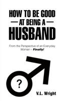 V.L. Wright - How to Be Good at Being a Husband artwork