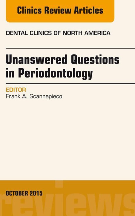 Unanswered Questions in Periodontology, An Issue of Dental Clinics of North America, E-Book