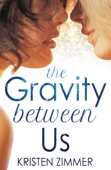 The Gravity Between Us - Kristen Zimmer