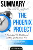 Kim, Behr & Spafford’s The Phoenix Project: A Novel about IT, DevOps, and Helping Your Business Win Summary - Ant Hive Media