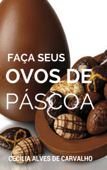 Faça seus ovos de páscoa - Cecília Alves de Carvalho