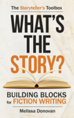 What's the Story? Building Blocks for Fiction Writing - Melissa Donovan