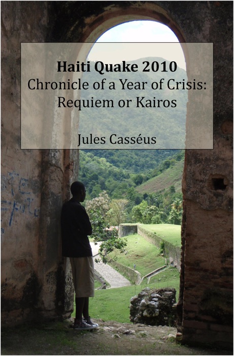 Haiti Quake 2010 Chronicle of a Year of Crisis: Requiem or Kairos
