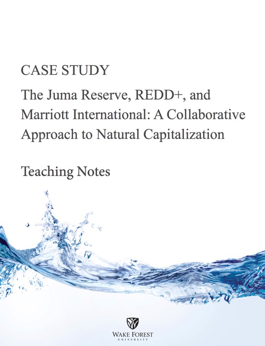 Teaching Notes -- The Juma Reserve, REDD+, and Marriott International: A Collaborative Approach to Natural Capitalization