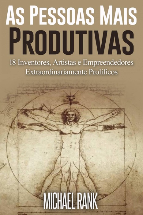 As Pessoas Mais Produtivas: 18 Inventores, Artistas e Empreendedores Extraordinariamente Prolíficos