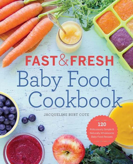 Fast and Fresh Baby Food Cookbook