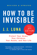 How to Be Invisible How to Be Invisible