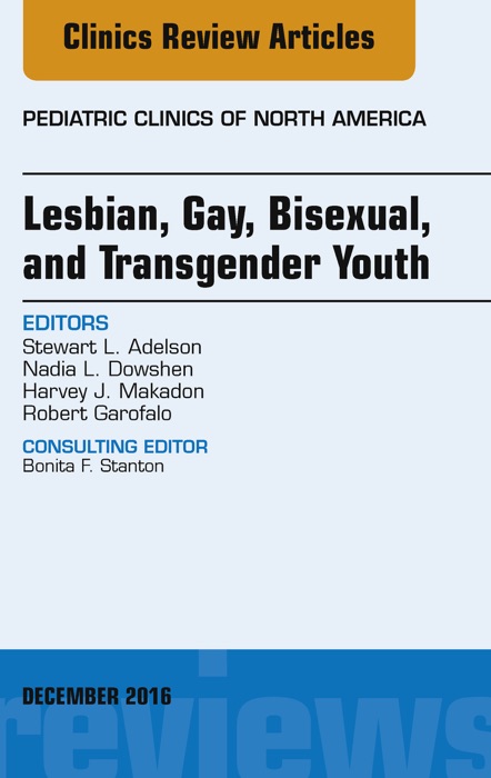 Lesbian, Gay, Bisexual, and Transgender Youth, An Issue of Pediatric Clinics of North America, E-Book