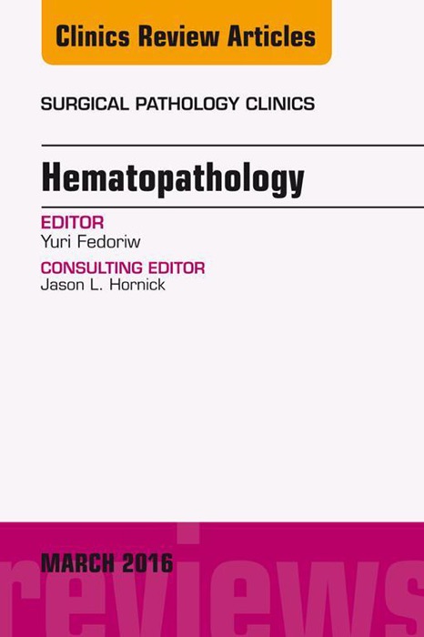 Hematopathology, An Issue of Surgical Pathology Clinics, E-Book