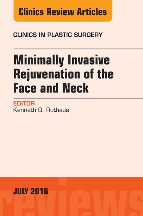 Minimally Invasive Rejuvenation of the Face and Neck, An Issue of Clinics in Plastic Surgery, E-Book