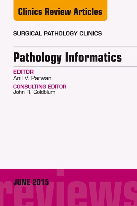 Pathology Informatics, An Issue of Surgical Pathology Clinics, E-Book