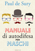 Manuale di autodifesa per maschi - Paul de Sury