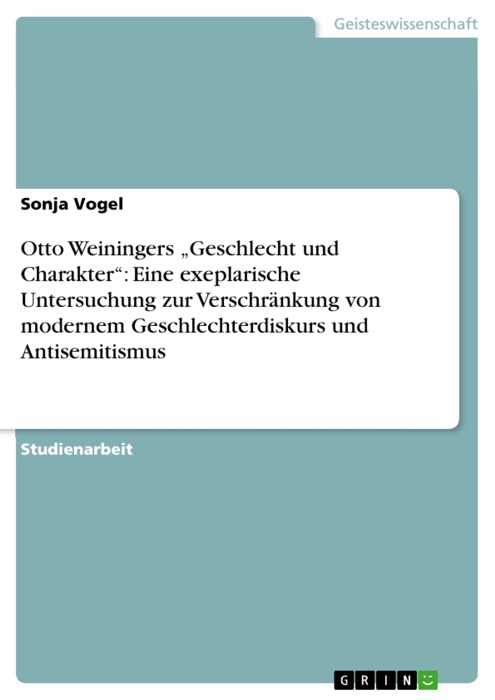 Otto Weiningers 'Geschlecht und Charakter': Eine exeplarische Untersuchung zur Verschränkung von modernem Geschlechterdiskurs und Antisemitismus