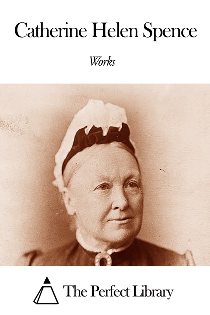 Works of Catherine Helen Spence by Catherine Helen Spence on iBooks