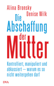 Die Abschaffung der Mutter - Alina Bronsky & Denise Wilk