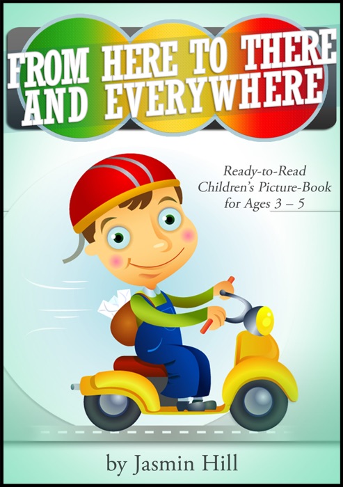 From Here To There And Everywhere: Ready-To-Read Children's Picture-Book For Ages 3-5