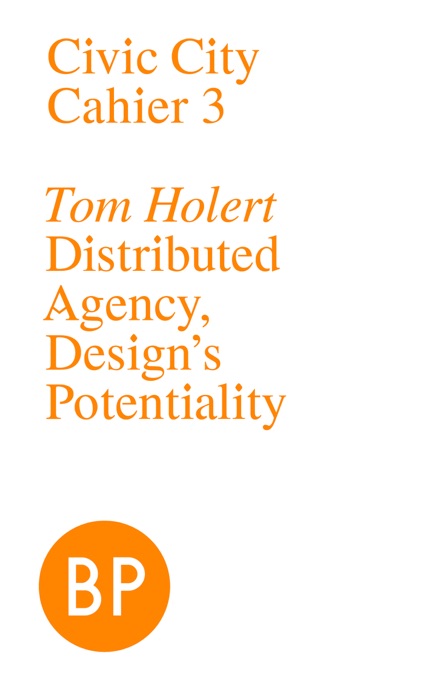 Civic City Cahier 3: Distributed Agency, Design’s Potentiality