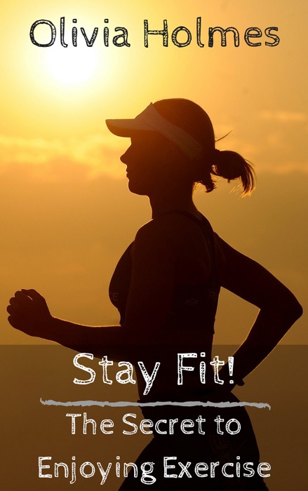Stay Fit! The Secret to Enjoying Exercise