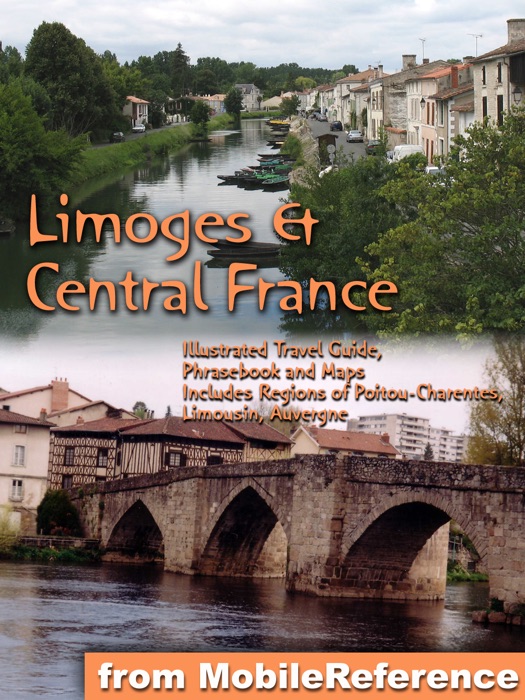 Limoges & Central France: Illustrated Travel Guide to the Regions of Poitou-Charentes, Limousin, Auvergne