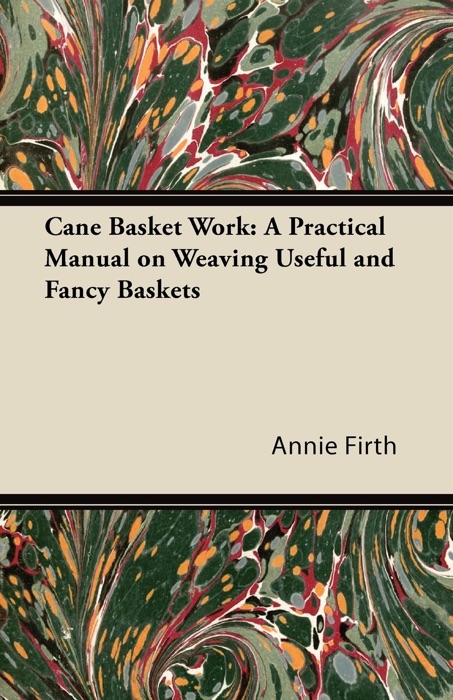 Cane Basket Work: A Practical Manual on Weaving Useful and Fancy Baskets