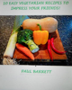 10 Easy Vegetarian Recipes to Impress Your Friends! - Paul Barrett