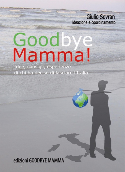 Goodbye Mamma. Idee, consigli, esparienze di chi ha deciso di lasciare l'Italia