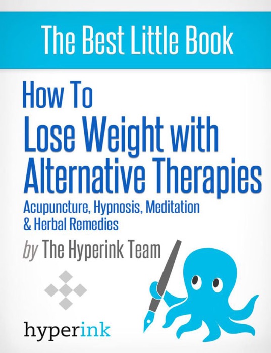 How to Lose Weight with Alternative Therapies: Acupuncture, Hypnosis, Meditation and Herbal Remedies