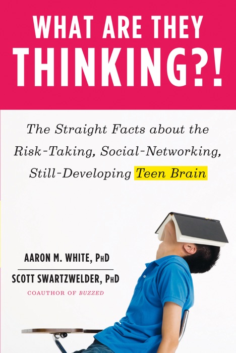 What Are They Thinking?! The Straight Facts about the Risk-Taking, Social-Networking, Still-Developing Teen Brain