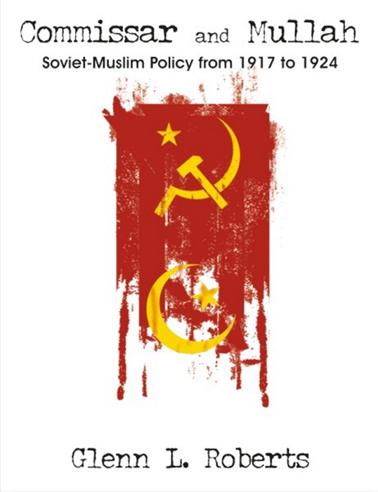 Commissar and Mullah Soviet-Muslim Policy from 1917 to 1924