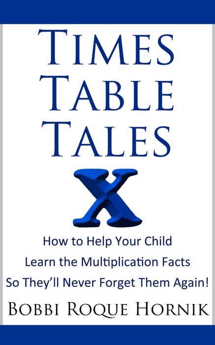 Times Table Tales: How To Help Your Child Learn the Multiplication Facts So They'll Never Forget Them Again!