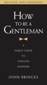 How to Be a Gentleman Revised and Updated - John Bridges