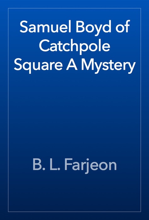 Samuel Boyd of Catchpole Square A Mystery