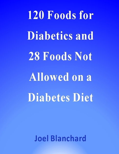 120 Foods for Diabetics and 28 Foods Not Allowed on a Diabetes Diet by Joël Blanchard on Apple Books