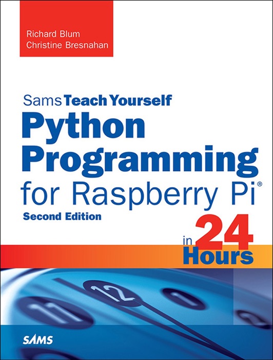 Python Programming for Raspberry Pi, Sams Teach Yourself in 24 Hours, 2/e