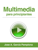 Multimedia para principiantes - Jose A. García Pamplona