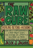 The Raw Cure: Healing Beyond Medicine - Jesse Jacoby